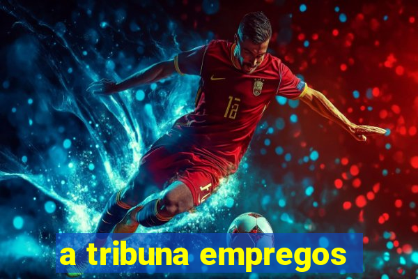 a tribuna empregos